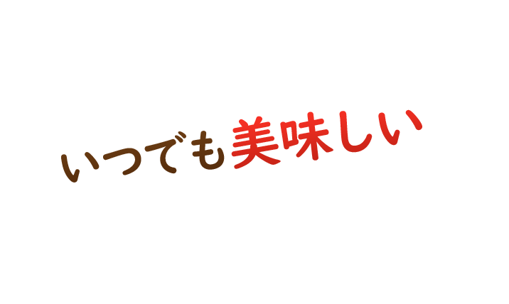 いつでも美味しい